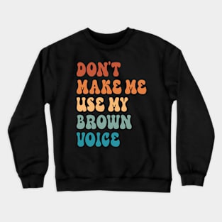 Don't Make Me Use My Brown Voice Crewneck Sweatshirt